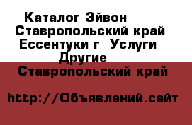 Каталог Эйвон Avon - Ставропольский край, Ессентуки г. Услуги » Другие   . Ставропольский край